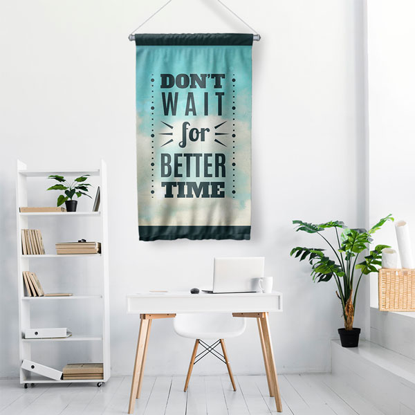 inspirational-wall-decor-7696-01 Don't Wait For Better Time Motivasyon Duvar Flaması Kumaş Baskı 7696